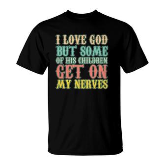 I Love God But Some Of His Children Get My Nerves Funny Gift T-Shirt | Mazezy