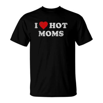 I Love Hot Moms Funny Red Heart Love Moms Mother's Day Mom T-Shirt | Mazezy