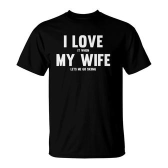 I Love It When My Wife Lets Me Go Skiing T-Shirt | Mazezy
