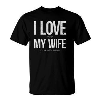 I Love It When My Wife Let's Me Watch Baseball Funny T-Shirt | Mazezy
