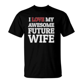 I Love My Awesome Future Wife Funny Groom Or Bride T-Shirt | Mazezy
