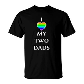 I Love My Two Dads Rainbow Flagg Heart Lgbt Gay Men T-Shirt | Mazezy UK