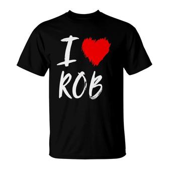 I Love Rob Husband Dad Son Grandson Boyfriend Red Heart T-Shirt | Mazezy