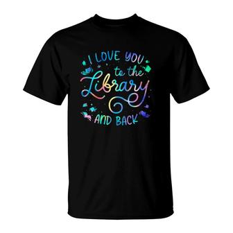 I Love You To The Library And Back Librarian Book Lovers T-Shirt | Mazezy