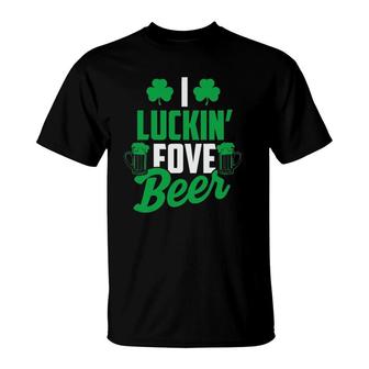 I Luckin' Fove Beer - Funny St Patty's Day Tee T-Shirt | Mazezy