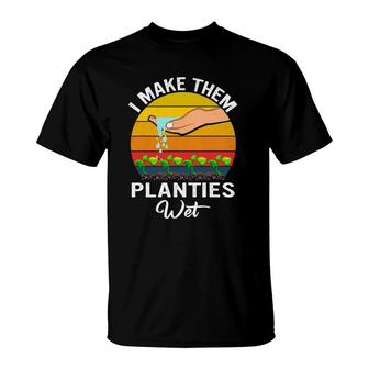 I Make Them Planties Wet Funny Garden I Wet My Plants T-Shirt | Mazezy