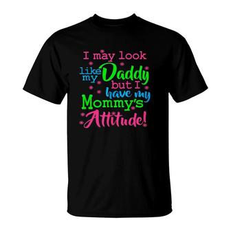 I May Look Like My Dad By I Have My Mommy's Attitude T-Shirt | Mazezy CA
