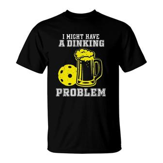 I Might Have A Dinking Problem Gift Pickleball T-Shirt | Mazezy