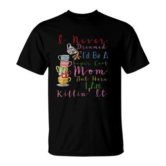 I Never Dreamed I'd Be A Super Cool Mom Mother's Day T-Shirt | Mazezy