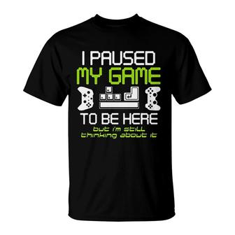 I Paused My Game To Be Here Gamer Funny Paused Game Video Gamer T-Shirt - Thegiftio