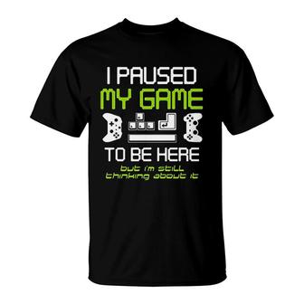 I Paused My Game To Be Here Gamer Funny Paused Game Video Gamer T-Shirt - Thegiftio UK