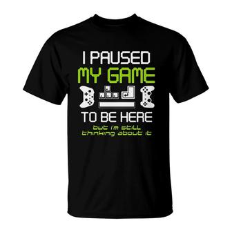 I Paused My Game To Be Here Gamer Funny Paused Game Video Gamer T-Shirt - Thegiftio UK