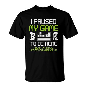 I Paused My Game To Be Here Gamer Funny Paused Game Video Gamer T-Shirt - Thegiftio
