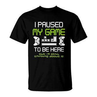 I Paused My Game To Be Here Gamer Funny Paused Game Video Gamer T-Shirt - Thegiftio