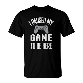 I Paused My Game To Be Here T-Shirt | Mazezy