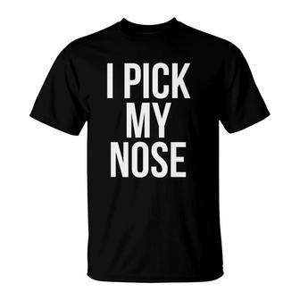 I Pick My Nose Funny Joke Picking Nose T-Shirt | Mazezy