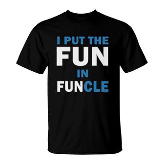I Put The Fun In Funcle Uncle T-Shirt | Mazezy