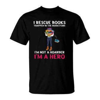 I Rescue Books Trapped In The Bookstore Im A Hero Bookaholic T-Shirt | Mazezy