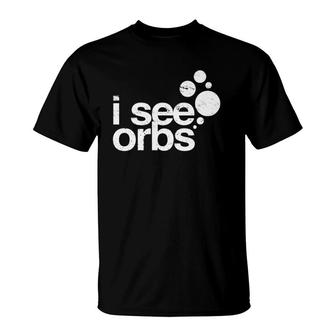 I See Orbs Ghost Hunter Gift For Paranormal Investigators T-Shirt | Mazezy