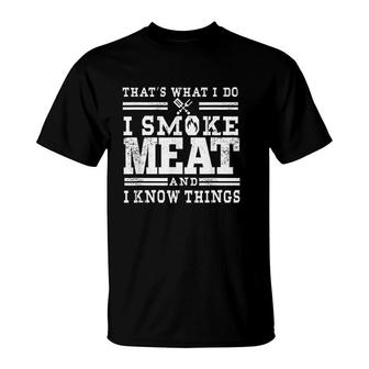 I Smoke Meat And I Know Things T-Shirt - Thegiftio UK