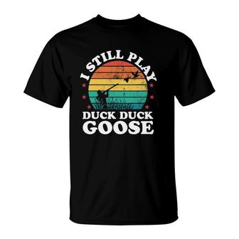 I Still Play Goose Funny Duck Hunting Hunter Men Dad Gift T-Shirt | Mazezy DE