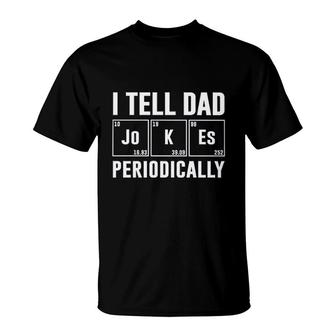 I Tell Dad Jokes Periodically T-Shirt | Mazezy