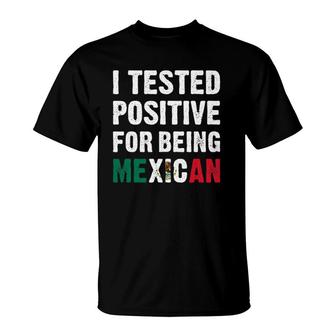 I Tested Positive For Being Mexican Funny Mexican T-Shirt | Mazezy