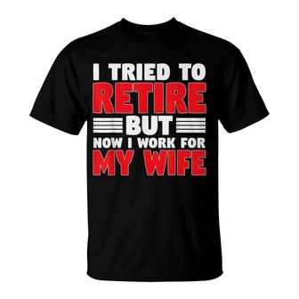 I Tried To Retire But Now I Work For My Wife Graphic T-Shirt | Mazezy