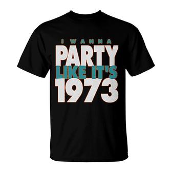 I Wanna Party Like Its 1973 T-Shirt | Mazezy