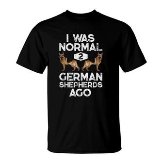 I Was Normal 2 German Shepherds Ago Funny Dog Lover Gifts T-Shirt | Mazezy