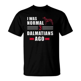I Was Normal 3 Dalmatians Ago T-Shirt | Mazezy