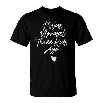 I Was Normal Three Ago Mama New Mom Theme T-Shirt | Mazezy
