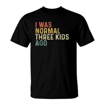 I Was Normal Three Kids Ago Funny Mother's Day Mom Life Gift T-Shirt | Mazezy