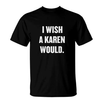 I Wish A Karen Would Funny Saying Quote Meme Karen Bing T-Shirt - Seseable