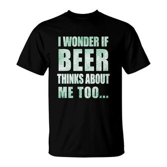 I Wonder If Beer Thinks About Me T-Shirt | Mazezy