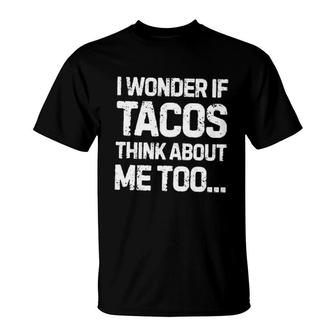 I Wonder If Tacos Think About Me Too T-Shirt | Mazezy