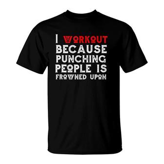 I Work Out Because Punching People Is Frowned Upon Gym Funny T-Shirt | Mazezy