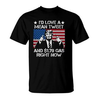 I'd Love A Mean Tweet And 179 Gas Right Now T-Shirt | Mazezy