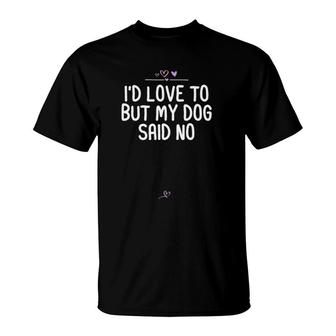 I'd Love To But My Dog Said No, Dog Lover Gift Fur Mama Joke T-Shirt | Mazezy