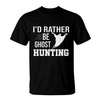 I'd Rather Be Ghost Hunting Ghost Hunter Ghosting T-Shirt - Thegiftio UK
