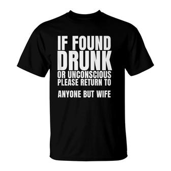 If Found Drunk Or Unconscious Please Return To Anyone T-Shirt | Mazezy