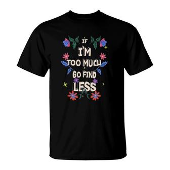 If I'm Too Much Go Find Less Quote Tank Top T-Shirt