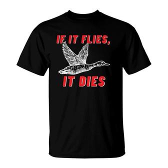 If It Flies It Dies - Funny Duck Goose Fowl Grouse Hunting T-Shirt | Mazezy