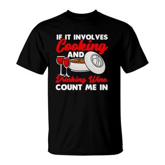 If It Involves Cooking And Drinking Wine Count Me In T-Shirt | Mazezy