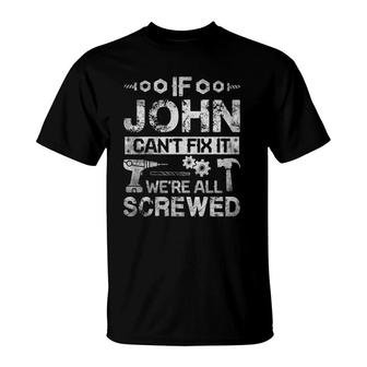 If John Can't Fix It We're All Screwed Funny Fathers Gift T-Shirt | Mazezy