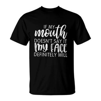 If My Mouth Doesnt Say It My Face Definitely Will T-Shirt | Mazezy
