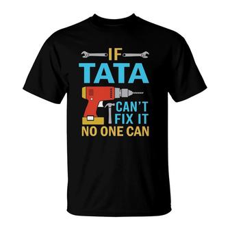 If Tata Can't Fix It No One Can Funny Fathers Day Tata T-Shirt | Mazezy