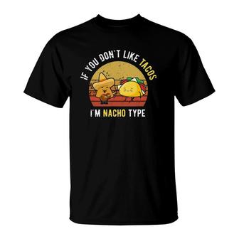 If You Don't Like Tacos I'm Nacho Type Cinco De Mayo T-Shirt | Mazezy