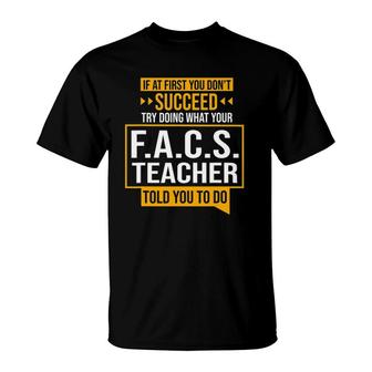If You Don't Succeed Try Doing What Facs Teacher Said T-Shirt | Mazezy