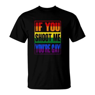 If You Shoot Me You Are Gay T-Shirt | Mazezy